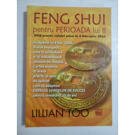 FENG SHUI PENTRU PERIOADA LUI 8 - LILLIAN TOO